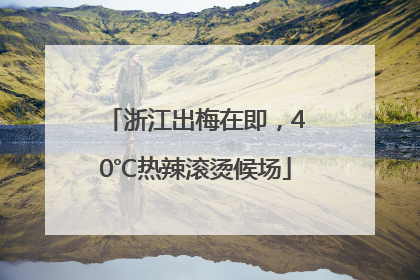 浙江出梅在即，40℃热辣滚烫候场
