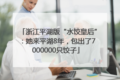 浙江平湖版“水饺皇后”：她来平湖8年，包出了7000000只饺子
