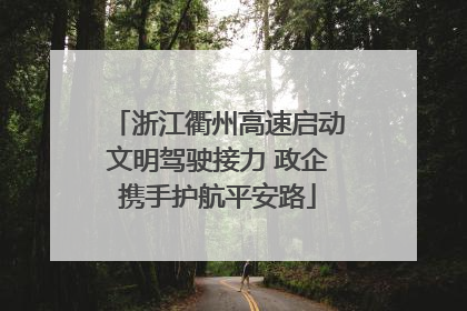 浙江衢州高速启动文明驾驶接力 政企携手护航平安路