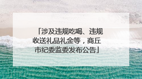 涉及违规吃喝、违规收送礼品礼金等，商丘市纪委监委发布公告