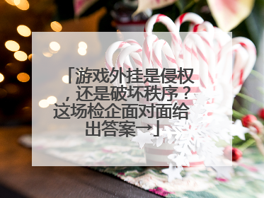 游戏外挂是侵权，还是破坏秩序？这场检企面对面给出答案→