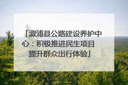 溆浦县公路建设养护中心：积极推进民生项目 提升群众出行体验