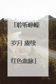 聆听峥嵘岁月 赓续红色血脉