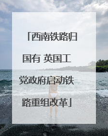 西南铁路归国有 英国工党政府启动铁路重组改革
