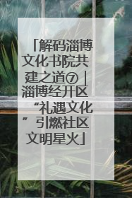 解码淄博文化书院共建之道⑦｜淄博经开区“礼遇文化”引燃社区文明星火