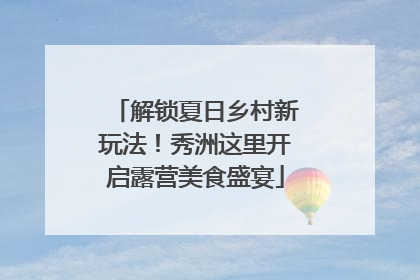 解锁夏日乡村新玩法！秀洲这里开启露营美食盛宴