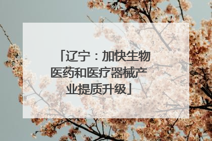 辽宁：加快生物医药和医疗器械产业提质升级