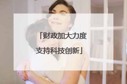 财政加大力度支持科技创新