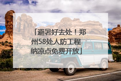 避暑好去处！郑州58处人防工程纳凉点免费开放
