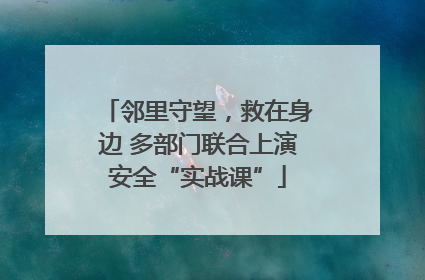 邻里守望，救在身边 多部门联合上演安全“实战课”