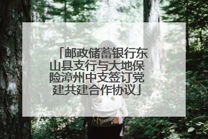 邮政储蓄银行东山县支行与大地保险漳州中支签订党建共建合作协议