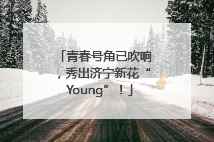 青春号角已吹响，秀出济宁新花“Young”！
