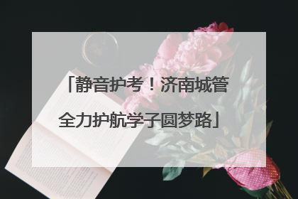 静音护考！济南城管全力护航学子圆梦路