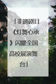 非遗剧目《灯舞心承》闪耀全国高校展演舞台