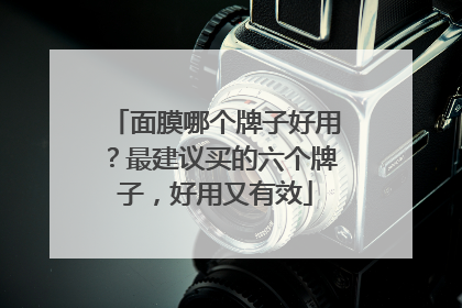 面膜哪个牌子好用？最建议买的六个牌子，好用又有效