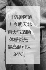 防暑防晒！今明天北京天气晴晒体感炎热 最高温可达34℃