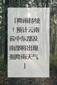 降雨持续！预计云南省中东部及南部将出现强降雨天气