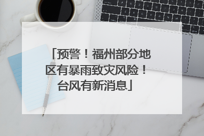 预警！福州部分地区有暴雨致灾风险！台风有新消息