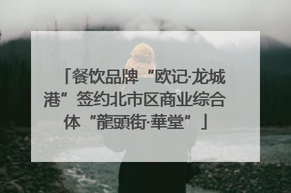 餐饮品牌“欧记·龙城港”签约北市区商业综合体“龍頭街·華堂”