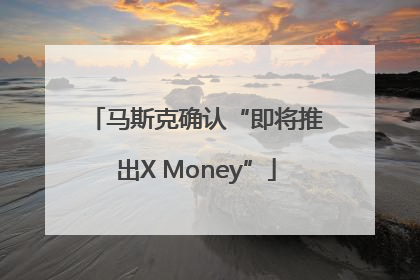 马斯克确认“即将推出X Money”