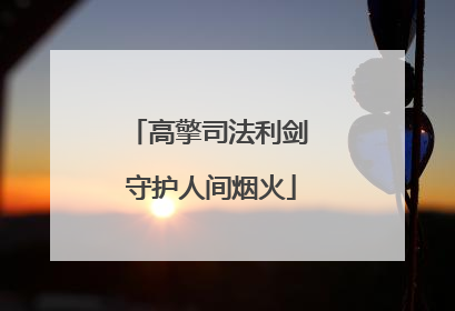 高擎司法利剑 守护人间烟火