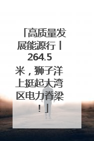 高质量发展能源行丨264.5米，狮子洋上挺起大湾区电力脊梁！