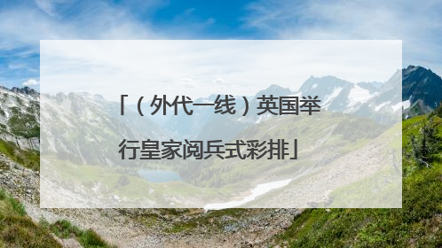 （外代一线）英国举行皇家阅兵式彩排