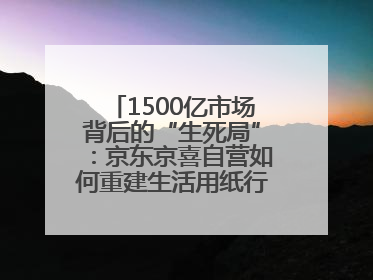 1500亿市场背后的“生死局”：京东京喜自营如何重建生活用纸行业信任？