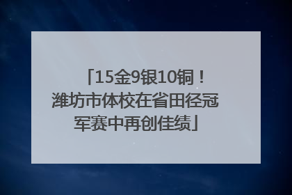 15金9银10铜！潍坊市体校在省田径冠军赛中再创佳绩