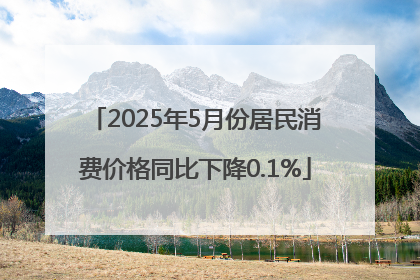 2025年5月份居民消费价格同比下降0.1%