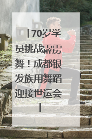 70岁学员挑战霹雳舞！成都银发族用舞蹈迎接世运会