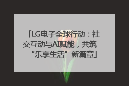LG电子全球行动：社交互动与AI赋能，共筑“乐享生活”新篇章