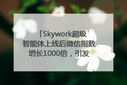 Skywork超级智能体上线后微信指数增长1000倍，引发火爆体验热潮